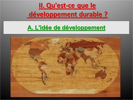 II. Qu'est-ce que le développement durable ? développement durable ? A. L'idée de développement.