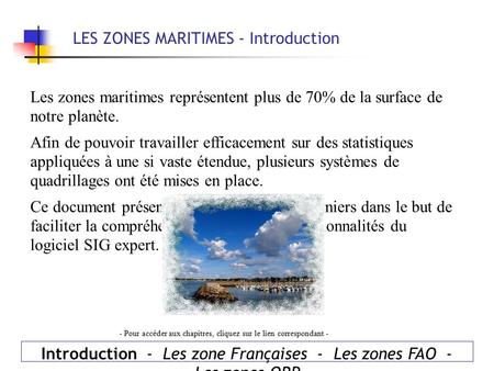 LES ZONES MARITIMES - Introduction Introduction - Les zone Françaises - Les zones FAO - Les zones ORP Les zones maritimes représentent plus de 70% de la.