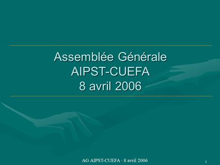 1 AG AIPST-CUEFA · 8 avril 2006 Assemblée Générale AIPST-CUEFA 8 avril 2006.