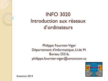 INFO 3020 Introduction aux réseaux d’ordinateurs Philippe Fournier-Viger Département d’informatique, U.de M. Bureau D216,