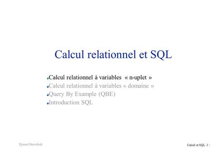 Calcul et SQL - 1 / Djamel Berrabah Calcul relationnel et SQL Calcul relationnel à variables « n-uplet » Calcul relationnel à variables « domaine » Query.