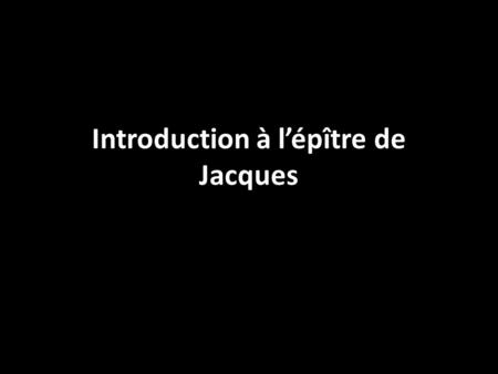 Introduction à l’épître de Jacques. 1.Pourquoi faire une introduction ?
