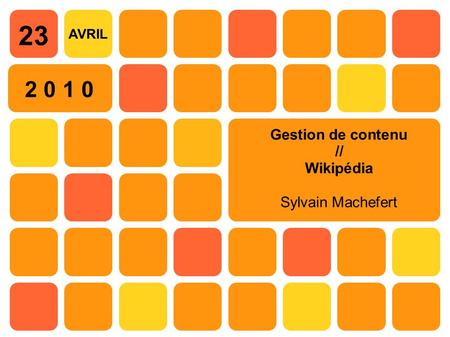 2 0 1 0 23 AVRIL Gestion de contenu // Wikipédia Sylvain Machefert.