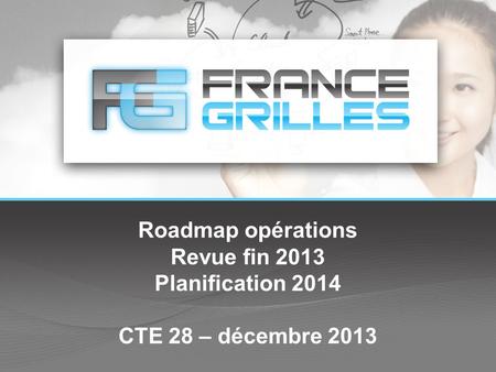 Roadmap opérations Revue fin 2013 Planification 2014 CTE 28 – décembre 2013.