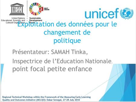 Exploitation des données pour le changement de politique Présentateur: SAMAH Tinka, Inspectrice de l’Education Nationale, point focal petite enfance.