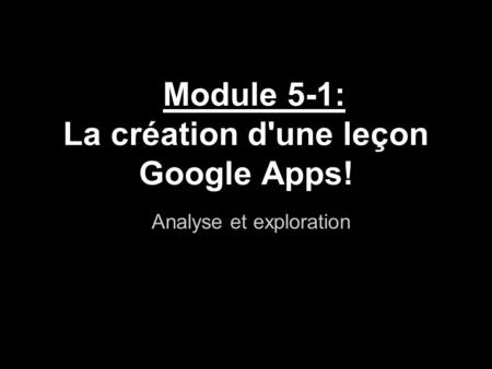 Module 5-1: La création d'une leçon Google Apps! Analyse et exploration.