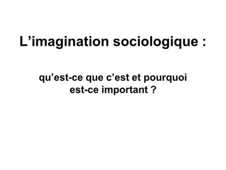 L’imagination sociologique : qu’est-ce que c’est et pourquoi est-ce important ?