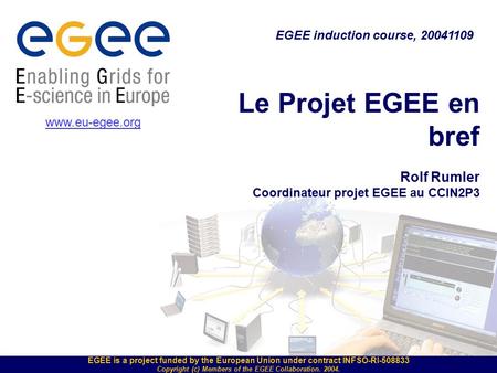 EGEE is a project funded by the European Union under contract INFSO-RI-508833 Copyright (c) Members of the EGEE Collaboration. 2004. Le Projet EGEE en.
