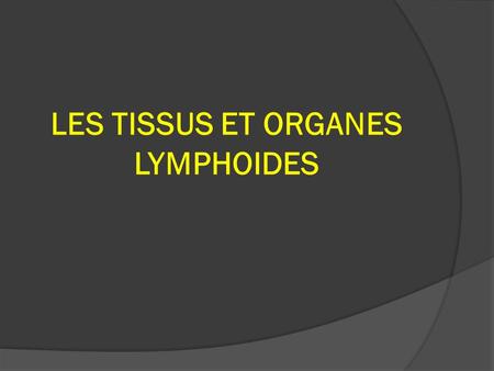 LES TISSUS ET ORGANES LYMPHOIDES