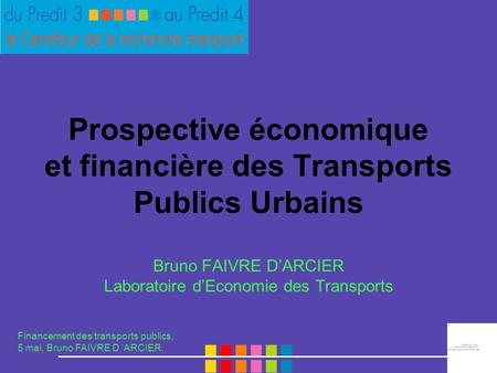 Financement des transports publics, 5 mai, Bruno FAIVRE D ’ARCIER, Prospective économique et financière des Transports Publics Urbains Bruno FAIVRE D’ARCIER.