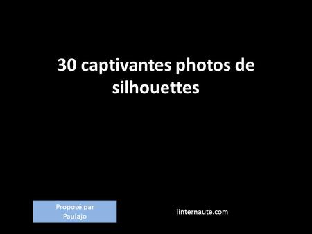 30 captivantes photos de silhouettes linternaute.com Proposé par Paulajo.