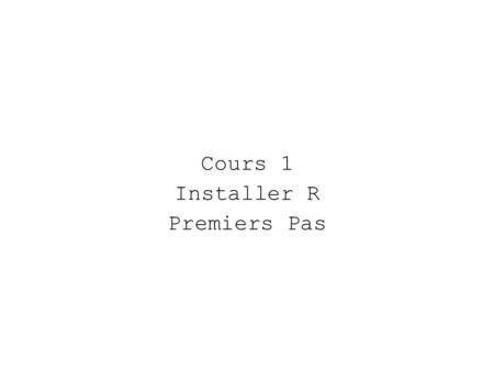 Cours 1 Installer R Premiers Pas. Avant de démarrer – R est un langage interprété et pas compilé constitué de packages et de bibliothèques – langage orienté.