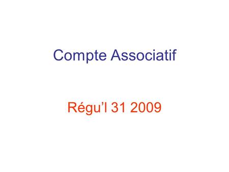 Compte Associatif Régu’l 31 2009. Solde du compte au 31/12/2009 10.174,08 € Au bénéfice de 2004 à 2009.