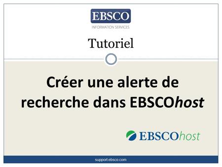 Créer une alerte de recherche dans EBSCOhost Tutoriel support.ebsco.com.