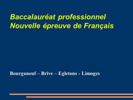Baccalauréat professionnel Nouvelle épreuve de Français Bourganeuf – Brive – Egletons - Limoges.