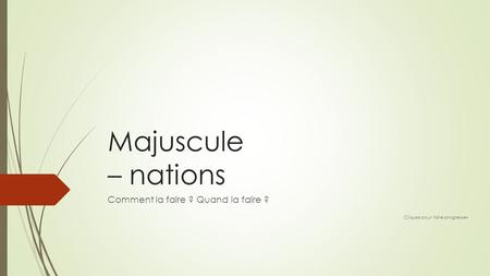 Majuscule – nations Comment la faire ? Quand la faire ? Cliquez pour faire progresser.