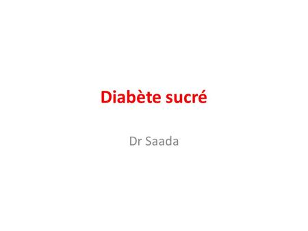 Diabète sucré Dr Saada. Introduction Dans le monde entier, on dénombre 100 millions de diabétiques. Le diabète est un problème de santé publique. Le terme.