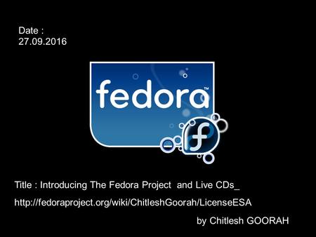 Date : 9/27/2016 Title : Introducing The Fedora Project and Live CDs_ by Chitlesh GOORAH