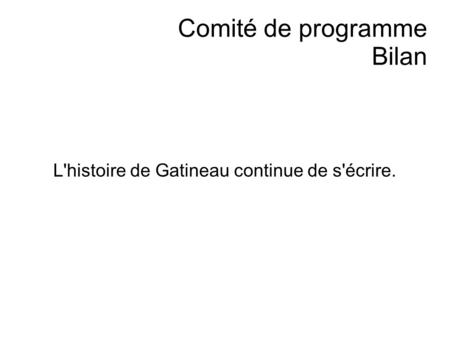 Comité de programme Bilan L'histoire de Gatineau continue de s'écrire.