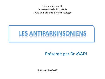 Présenté par Dr AYADI Université de setif Département de Pharmacie Cours de 3 année de Pharmacologie 6 Novembre 2012.