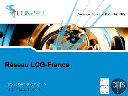 Réseau LCG-France LCG France 11/2008 Centre de Calcul de l'IN2P3/CNRS.