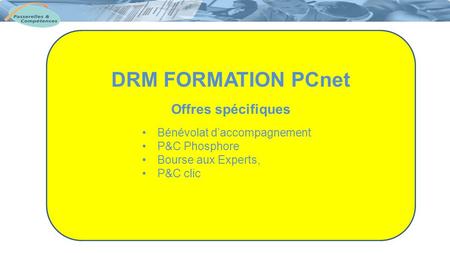 DRM FORMATION PCnet Offres spécifiques Bénévolat d’accompagnement P&C Phosphore Bourse aux Experts, P&C clic.
