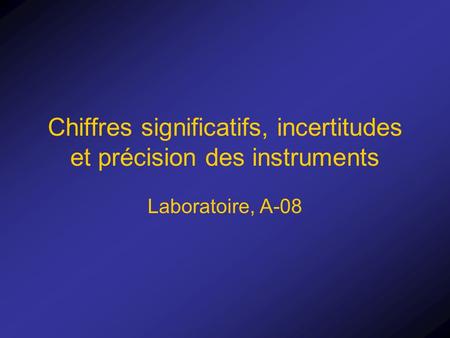 Chiffres significatifs, incertitudes et précision des instruments Laboratoire, A-08.
