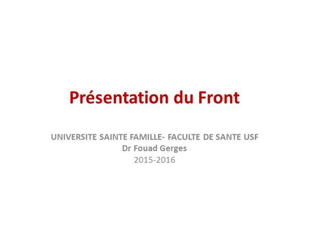 Présentation du Front UNIVERSITE SAINTE FAMILLE- FACULTE DE SANTE USF Dr Fouad Gerges 2015-2016.