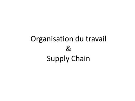 Organisation du travail & Supply Chain. LA LOGISTIQUE SUPPLY CHAIN La logistique de l’entreprise recouvre les actions d’organisation des flux internes.