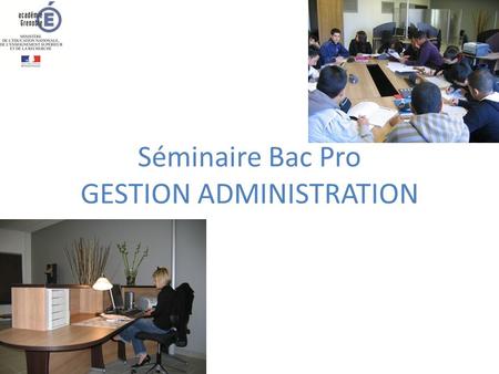 Séminaire Bac Pro GESTION ADMINISTRATION. L’évaluation des compétences professionnelles Quelle(s) réalité(s) dans le cadre du BAC PRO Gestion Administration.