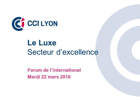 Le Luxe Secteur d’excellence Forum de l’international Mardi 22 mars 2016.