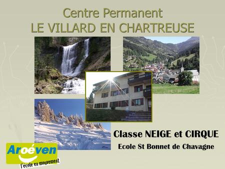 Centre Permanent LE VILLARD EN CHARTREUSE Classe NEIGE et CIRQUE Ecole St Bonnet de Chavagne.