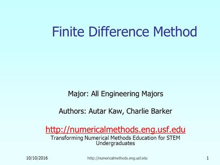 10/10/ Finite Difference Method Major: All Engineering Majors Authors: Autar Kaw, Charlie Barker