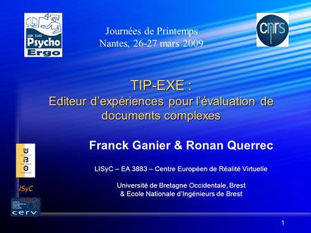 1 TIP-EXE : Editeur d’expériences pour l’évaluation de documents complexes Franck Ganier & Ronan Querrec LISyC – EA 3883 – Centre Européen de Réalité Virtuelle.