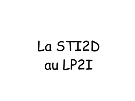 La STI2D au LP2I. 06/01/2012STI2D au LP2I2 STI2D Sciences et Technologies de l'Industrie et du DéveloppementDurable.