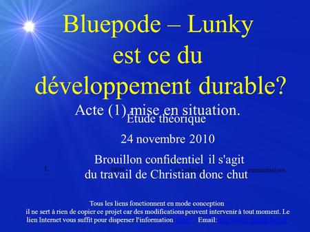 Bluepode – Lunky est ce du développement durable? Acte (1) mise en situation. Étude théorique 24 novembre 2010 Brouillon confidentiel il s'agit du travail.