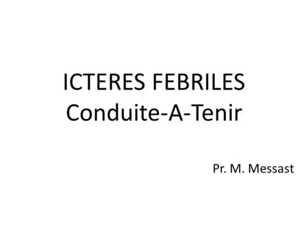 ICTERES FEBRILES Conduite-A-Tenir Pr. M. Messast.