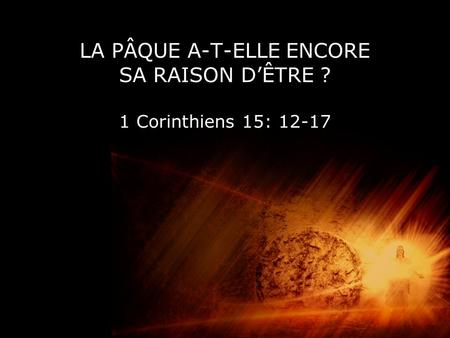 LA PÂQUE A-T-ELLE ENCORE SA RAISON D’ÊTRE ? 1 Corinthiens 15:
