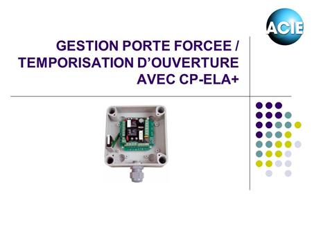 GESTION PORTE FORCEE / TEMPORISATION D’OUVERTURE AVEC CP-ELA+