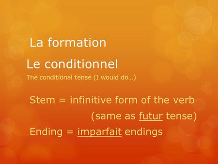 Le conditionnel The conditional tense (I would do…) La formation Stem = infinitive form of the verb (same as futur tense) Ending = imparfait endings.