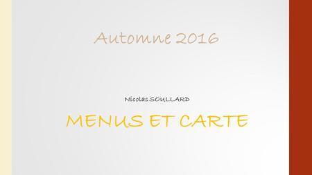 MENUS ET CARTE Automne 2016 Nicolas SOULLARD. MENU A 15.5€ Pressée de Volaille bio Maison, chutney de fenouil Salade gourmande et Magret de Canard séché.