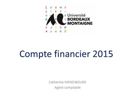 Compte financier 2015 Catherine MENDIBOURE Agent comptable.