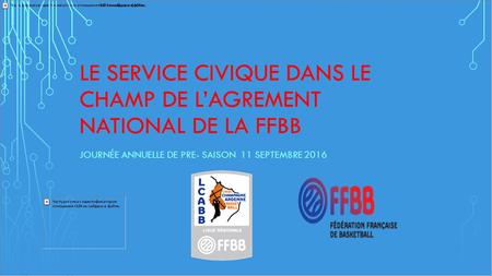 LE SERVICE CIVIQUE DANS LE CHAMP DE L’AGREMENT NATIONAL DE LA FFBB JOURNÉE ANNUELLE DE PRE- SAISON 11 SEPTEMBRE 2016.