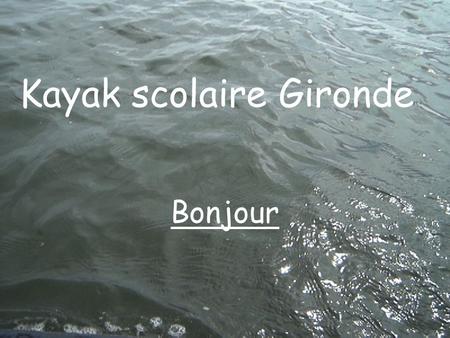 Kayak scolaire Gironde Bonjour. Intervenants Fabrice Pradalier Henry Fourcaud Richard Raducanu Frédéric Laoust Dominique Lebel Philippe Soyer.