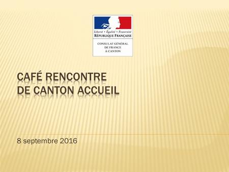 8 septembre Rôle d’un consulat général 2. L’inscription au Registre des Français établis hors de France 3. Elections Départ de la circonscription.