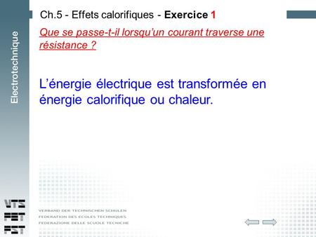 Que se passe-t-il lorsqu’un courant traverse une résistance ? Ch.5 - Effets calorifiques - Exercice 1 L’énergie électrique est transformée en énergie calorifique.
