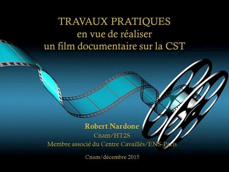 TRAVAUX PRATIQUES en vue de réaliser un film documentaire sur la CST Robert Nardone Cnam/HT2S Membre associé du Centre Cavaillès/ENS-Paris Cnam/décembre.