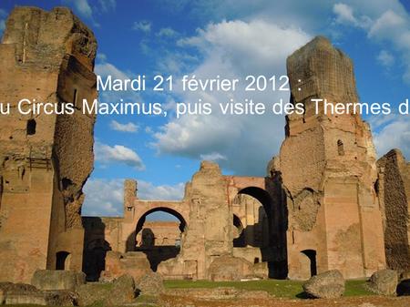 Mardi 21 février 2012 : Pique-nique au Circus Maximus, puis visite des Thermes de Caracalla !