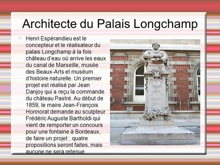 Architecte du Palais Longchamp Henri Espérandieu est le concepteur et le réalisateur du palais Longchamp à la fois château d’eau où arrive les eaux du.