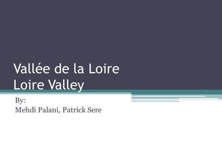 Vallée de la Loire Loire Valley By: Mehdi Palani, Patrick Sere.